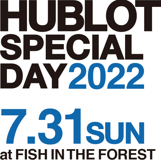 HUBLOT SPECIAL DAY 2022 7.31 sun at FISH IN THE FOREST