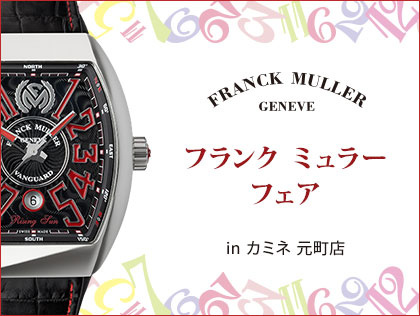 FRANCK MULLER FAIR in カミネ 元町店